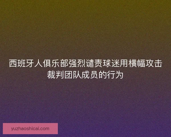 西班牙人俱乐部强烈谴责球迷用横幅攻击裁判团队成员的行为